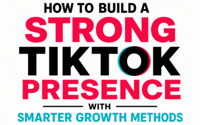 How to Build a Strong TikTok Presence with Smarter Growth Methods